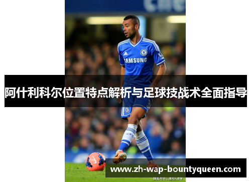 阿什利科尔位置特点解析与足球技战术全面指导