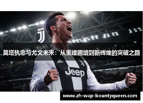 莫塔执念与尤文未来：从重建困境到新辉煌的突破之路