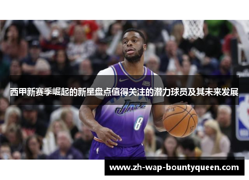 西甲新赛季崛起的新星盘点值得关注的潜力球员及其未来发展
