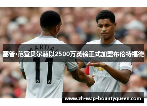 塞普·范登贝尔赫以2500万英镑正式加盟布伦特福德