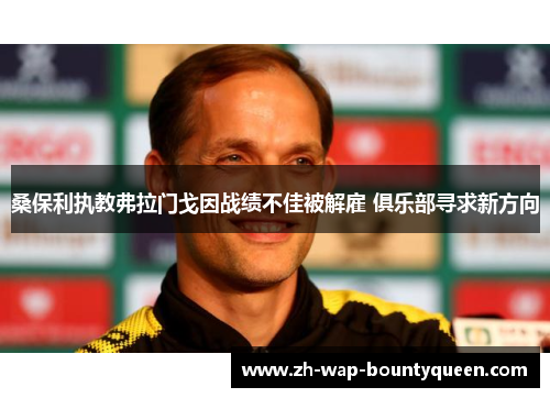 桑保利执教弗拉门戈因战绩不佳被解雇 俱乐部寻求新方向 桑保利执教弗拉门戈因战绩不佳被解雇 俱乐部寻求新方向
